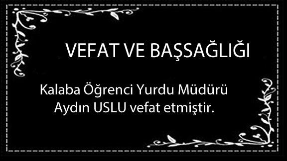 Kalaba Öğrenci Yurdu Müdürü Aydın USLU vefat etti.