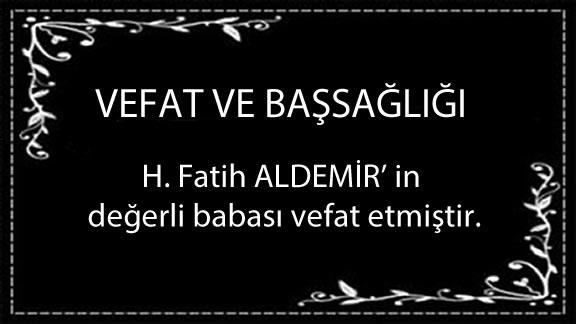 Halil Fatih ALDEMİR´ in babası vefat etti.